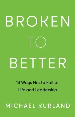 Zlomené k lepšiemu: 13 spôsobov, ako nezlyhať v živote a vo vedení ľudí - Broken to Better: 13 Ways Not to Fail at Life and Leadership