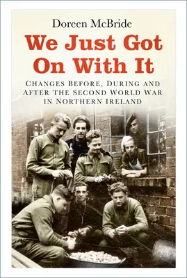 Len sme sa do toho pustili: Zmeny pred, počas a po druhej svetovej vojne v Severnom Írsku - We Just Got on with It: Changes Before, During and After the Second World War in Northern Ireland