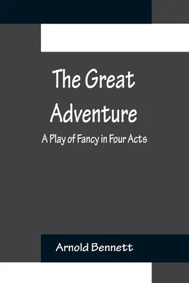 Veľké dobrodružstvo: Fantastická hra v štyroch dejstvách - The Great Adventure: A Play of Fancy in Four Acts