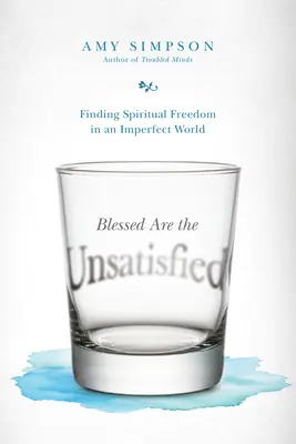 Blahoslavení nespokojní: Nájsť duchovnú slobodu v nedokonalom svete - Blessed Are the Unsatisfied: Finding Spiritual Freedom in an Imperfect World