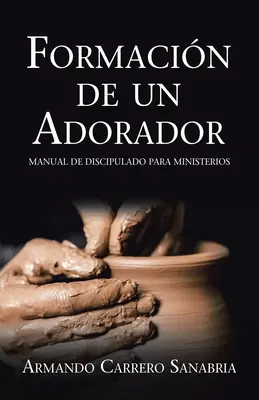 Formovanie uctievača: Príručka učeníctva pre duchovné služby - Formacin De Un Adorador: Manual De Discipulado Para Ministerios