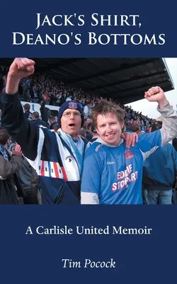 Jackova košeľa, Deanove nohavice: A Carlisle United Memoir - Jack's Shirt, Deano's Bottoms: A Carlisle United Memoir