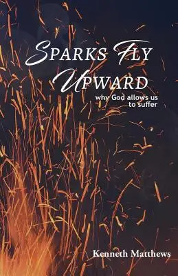 Iskry lietajú hore: Prečo nám Boh dovoľuje trpieť - Sparks Fly Upward: Why God Allows Us to Suffer