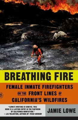 Breathing Fire (Dýchanie ohňa): Dýchanie požiaru: Hasičky v prvej línii kalifornských požiarov - Breathing Fire: Female Inmate Firefighters on the Front Lines of California's Wildfires