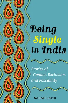 Byť slobodný v Indii: Príbehy o pohlaví, vylúčení a možnostiachzväzok 15 - Being Single in India: Stories of Gender, Exclusion, and Possibilityvolume 15