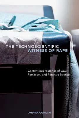 Technovedecké svedectvo o znásilnení: Sporné dejiny práva, feminizmu a forenznej vedy - The Technoscientific Witness of Rape: Contentious Histories of Law, Feminism, and Forensic Science