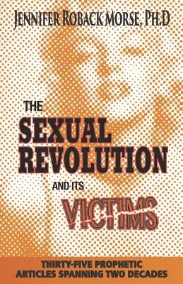 Sexuálna revolúcia a jej obete: Tridsaťpäť prorockých článkov v rozpätí dvoch desaťročí - The Sexual Revolution and Its Victims: Thirty-Five Prophetic Articles Spanning Two Decades