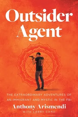 Outsider Agent: Mimoriadne dobrodružstvá imigranta a mystika v FBI - Outsider Agent: The Extraordinary Adventures of an Immigrant and Mystic in the FBI