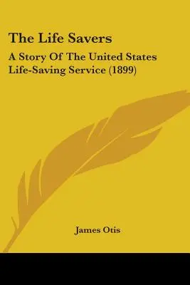 Záchrancovia života: Príbeh záchrannej služby Spojených štátov (1899) - The Life Savers: A Story Of The United States Life-Saving Service (1899)