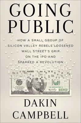 Vystúpenie na verejnosť: Ako rebeli zo Silicon Valley uvoľnili kontrolu Wall Street nad IPO a vyvolali revolúciu - Going Public: How Silicon Valley Rebels Loosened Wall Street's Grip on the IPO and Sparked a Revolution