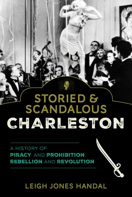Príbehmi opradený a škandalózny Charleston: a revolúcia: história pirátstva a prohibície, vzbury a revolúcie - Storied & Scandalous Charleston: A History of Piracy and Prohibition, Rebellion and Revolution