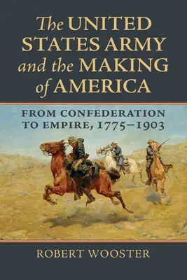 Armáda Spojených štátov a tvorba Ameriky: Od konfederácie k impériu, 1775-1903 - The United States Army and the Making of America: From Confederation to Empire, 1775-1903