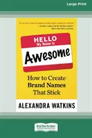 Ahoj, moje meno je úžasné: [16 Pt Large Print Edition] - Hello, My Name Is Awesome: How to Create Brand Names That Stick [16 Pt Large Print Edition]