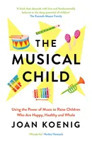 Hudobné dieťa - Využitie sily hudby na výchovu šťastných, zdravých a plnohodnotných detí - Musical Child - Using the Power of Music to Raise Children Who are Happy, Healthy, and Whole