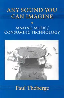 Každý zvuk, ktorý si dokážete predstaviť: Tvorba hudby/spotrebovanie technológií - Any Sound You Can Imagine: Making Music/Consuming Technology
