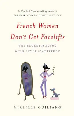 Francúzske ženy si nenechávajú robiť facelifting: Tajomstvo starnutia so štýlom a postojom - French Women Don't Get Facelifts: The Secret of Aging with Style & Attitude