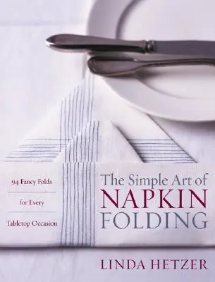 Jednoduché umenie skladania obrúskov: 94 fantastických skladov na každú príležitosť na stole - The Simple Art of Napkin Folding: 94 Fancy Folds for Every Tabletop Occasion