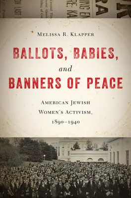 Hlasovacie lístky, deti a zástavy mieru: Americký židovský ženský aktivizmus, 1890-1940 - Ballots, Babies, and Banners of Peace: American Jewish Womenas Activism, 1890-1940