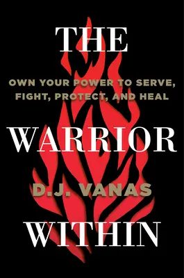 Bojovník vo vnútri: Bojovník: Vlastnite svoju silu slúžiť, bojovať, chrániť a uzdravovať - The Warrior Within: Own Your Power to Serve, Fight, Protect, and Heal