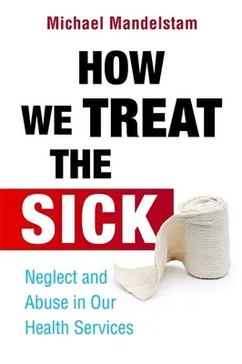 Ako zaobchádzame s chorými: zanedbávanie a zneužívanie v našich zdravotníckych službách - How We Treat the Sick: Neglect and Abuse in Our Health Services
