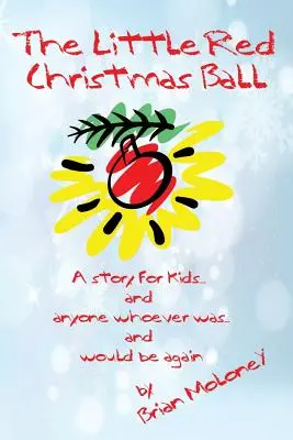 Červená vianočná guľa: príbeh pre deti a každého, kto bol... a chcel by byť znova - The Little Red Christmas Ball: a story for kids and anyone whoever was...and would be again