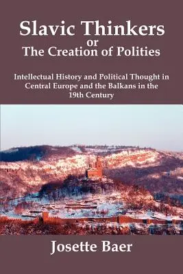 Slovanskí myslitelia alebo tvorba štátov: Intelektuálne dejiny a politické myslenie v strednej Európe a na Balkáne v 19. storočí - Slavic Thinkers or the Creation of Polities: Intellectual History and Political Thought in Central Europe and the Balkans in the 19th Century
