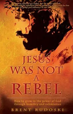 Ježiš nebol rebel: Ako rásť v Božej moci prostredníctvom pokory a podriadenosti - Jesus Was Not a Rebel: How to Grow in the Power of God Through Humility and Submission