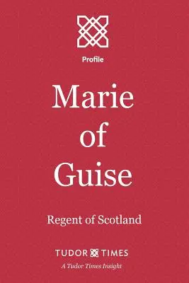 Mária z Guise: Škótska regentka - Marie of Guise: Regent of Scotland