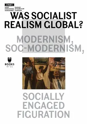 Bol socialistický realizmus globálny?: Modernizmus, soc-modernizmus, sociálne angažovaná figurácia, zväzok 21 - Was Socialist Realism Global?: Modernism, Soc-Modernism, Socially Engaged Figuration Volume 21