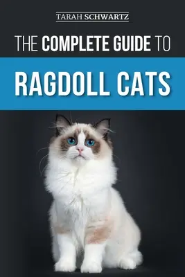 Kompletný sprievodca mačkami rasy Ragdoll: Výber, príprava, výcvik, starostlivosť o domácnosť, starostlivosť, kŕmenie, starostlivosť a láska k vašej novej mačke rasy Ragdoll - The Complete Guide to Ragdoll Cats: Choosing, Preparing for, House Training, Grooming, Feeding, Caring for, and Loving Your New Ragdoll Cat