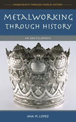 Spracovanie kovov v dejinách: Encyklopédia - Metalworking through History: An Encyclopedia