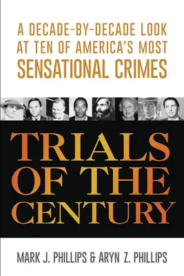 Skúšky storočia: Pohľad na desať najsenzačnejších zločinov Ameriky po desaťročiach - Trials of the Century: A Decade-By-Decade Look at Ten of America's Most Sensational Crimes