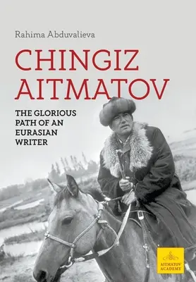 Chingiz Aitmatov: Slávna cesta eurázijského spisovateľa - Chingiz Aitmatov: The Glorious Path of an Eurasian Writer