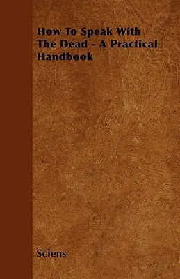 Ako hovoriť s mŕtvymi - Praktická príručka - How To Speak With The Dead - A Practical Handbook