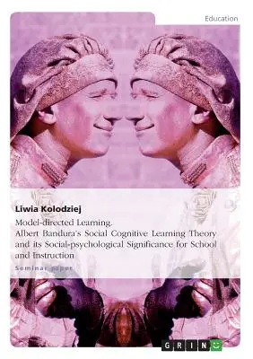 Modelovo riadené učenie. Sociálno-kognitívna teória učenia Alberta Banduru a jej sociálno-psychologický význam pre školu a vyučovanie - Model-directed Learning. Albert Bandura's Social Cognitive Learning Theory and its Social-psychological Significance for School and Instruction