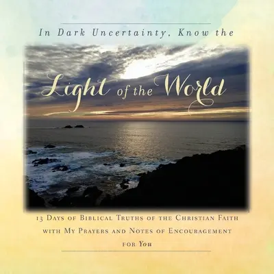 V temnej neistote spoznajte svetlo sveta: 13 dní biblických právd kresťanskej viery - In Dark Uncertainty, Know the Light of the World: 13 Days of Biblical Truths of the Christian Faith