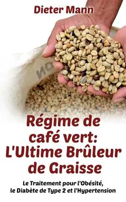 Rgime de caf vert: L'Ultime Brleur de Graisse: Diabetes 2. typu a hypertenzia - Rgime de caf vert: L'Ultime Brleur de Graisse: Le Traitement pour l'Obsit, le Diabte de Type 2 et l'Hypertension