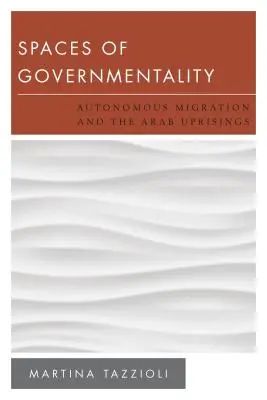 Priestory vládnutia: Autonómna migrácia a arabské povstania - Spaces of Governmentality: Autonomous Migration and the Arab Uprisings