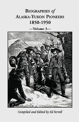 Životopisy priekopníkov Aljašky a Yukonu 1850-1950, zväzok 3 - Biographies of Alaska-Yukon Pioneers 1850-1950, Volume 3