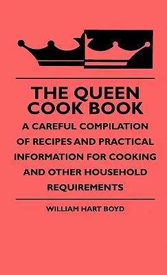Kniha o varení kráľovnej - starostlivá zbierka receptov a praktických informácií na varenie a iné domáce potreby - The Queen Cook Book - A Careful Compilation Of Recipes And Practical Information For Cooking And Other Household Requirements