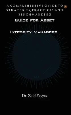 Príručka pre manažérov integrity aktív: Komplexný sprievodca stratégiami, postupmi a porovnávaním - Guide for Asset Integrity Managers: A Comprehensive Guide to Strategies, Practices and Benchmarking