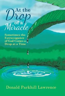Na kvapku zázraku: Niekedy príde Božia extravagancia po kvapke - At the Drop of a Miracle: Sometimes the Extravagance of God Comes a Drop at a Time