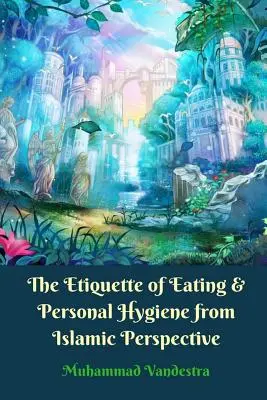 Etiketa stravovania a osobnej hygieny z pohľadu islamu - The Etiquette of Eating and Personal Hygiene from Islamic Perspective