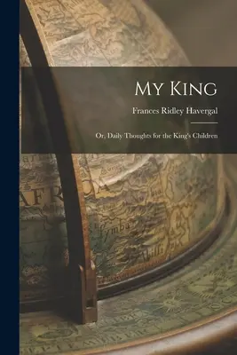Môj kráľ: Kráľova dcéra: Denné myšlienky pre kráľovské deti - My King: Or, Daily Thoughts for the King's Children