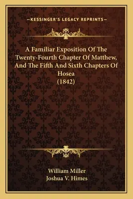 Známy výklad dvadsiatej štvrtej kapitoly Matúša a piatej a šiestej kapitoly Ozeáša (1842) - A Familiar Exposition Of The Twenty-Fourth Chapter Of Matthew, And The Fifth And Sixth Chapters Of Hosea (1842)
