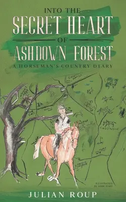 Do tajného srdca Ashdownského lesa: Denník jazdca z vidieka - Into the Secret Heart of Ashdown Forest: A Horseman's Country Diary