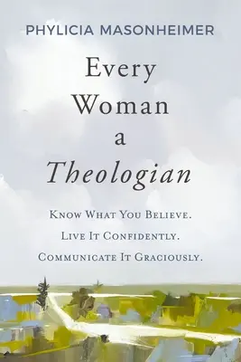 Každá žena teologičkou: Poznaj, čomu veríš. Ži to sebavedomo. Komunikuj to s láskavosťou. - Every Woman a Theologian: Know What You Believe. Live It Confidently. Communicate It Graciously.