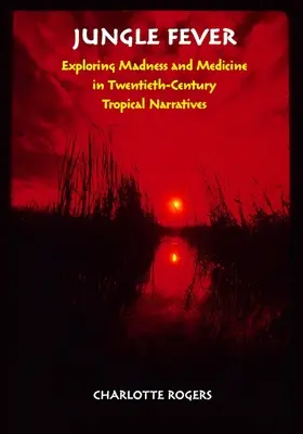 Horúčka džungle: Vydanie knihy: Džungľa v džungli: skúmanie šialenstva a medicíny v tropických príbehoch 20. storočia - Jungle Fever: Exploring Madness and Medicine in Twentieth-Century Tropical Narratives