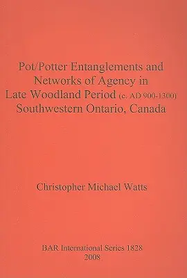 Pot/Potter Entanglements and Networks of Agency in Late Woodland Period (c. AD 900-1300) Southwestern Ontario, Canada