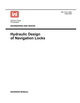 Inžinierstvo a dizajn: Hydraulický návrh plavebných komôr (Inžinierska príručka EM 1110-2-1604) - Engineering and Design: Hydraulic Design of Navigation Locks (Engineer Manual EM 1110-2-1604)